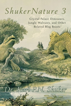 Paperback ShukerNature (Book 3): Crystal Palace Dinosaurs, Jungle Walruses, and Other Belated Blog Beasts Book