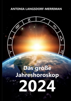 Das große Jahreshororoskop 2024: Die Tendenzen für die 12 Sternzeichen (German Edition)