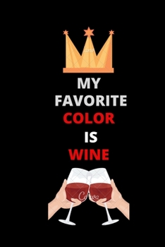 My Favorite Color IS Wine: My Favorite Color IS Wine Notebook : Wine Lover Blank Lined Notebook Journal