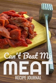 Paperback Can't Beat My Meat: Recipe Journal for Saving Your Best Recipes for BBQ Meat Smoking Cooking at the Pit and more! Book