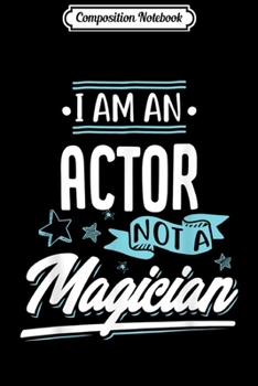 Paperback Composition Notebook: I am an Actor not a Magician Gift Journal/Notebook Blank Lined Ruled 6x9 100 Pages Book