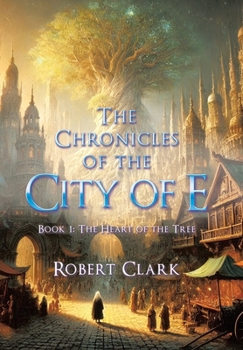 Hardcover The Chronicles of the City of E: Book 1: The Heart of the Tree Book