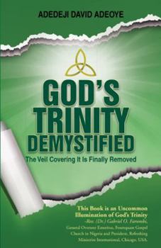 Hardcover God's Trinity Demystified: The Veil Covering It Is Finally Removed Book