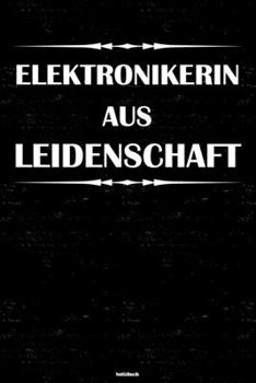 Elektronikerin aus Leidenschaft Notizbuch: Elektronikerin Journal DIN A5 liniert 120 Seiten Geschenk (German Edition)