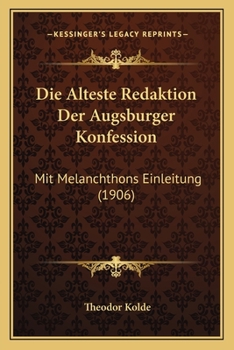 Paperback Die Alteste Redaktion Der Augsburger Konfession: Mit Melanchthons Einleitung (1906) [German] Book