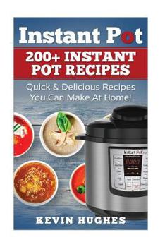 Paperback Instant Pot: 200+ Instant Pot Recipes - Quick & Delicious Recipes You Can Make At Home! Book