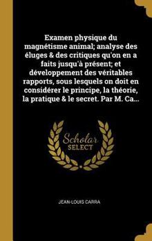 Hardcover Examen physique du magnétisme animal; analyse des éluges & des critiques qu'on en a faits jusqu'à présent; et développement des véritables rapports, s [French] Book