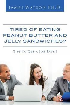 Paperback Tired of Eating Peanut Butter and Jelly Sandwiches?: Tips to Get a Job Fast!! Book
