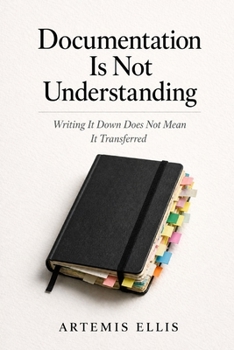 Paperback Documentation Is Not Understanding: Writing It Down Does Not Mean It Transferred Book