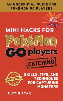 Hardcover Mini Hacks for Pokémon Go Players: Catching: Skills, Tips, and Techniques for Capturing Monsters Book