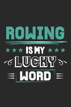 Rowing Is My Lucky Word: Funny Cool Rower Journal Notebook Workbook Diary Planner-6x9 - 120 Blank Pages - Cute Gift For Rowing Athletes, Champions, Enthusiasts, Coach