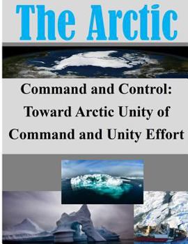 Paperback Command and Control: Toward Arctic Unity of Command and Unity Effort Book