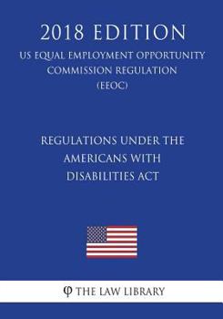 Regulations under the Americans with Disabilities Act (US Equal Employment Opportunity Commission Regulation) (EEOC)
