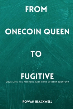 FROM ONECOIN QUEEN TO FUGITIVE: Unveiling the Mystery And Myth of Ruja Ignatova