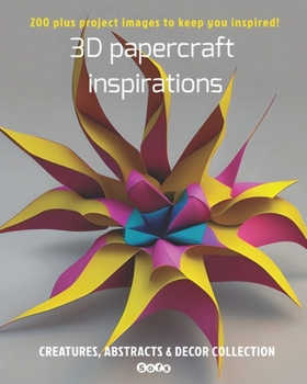 Paperback 3D papercraft inspirations, Creatures, abstracts and decor collection: 200 plus project images to keep you inspired Book