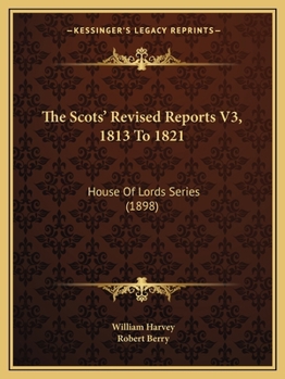 Paperback The Scots' Revised Reports V3, 1813 To 1821: House Of Lords Series (1898) Book