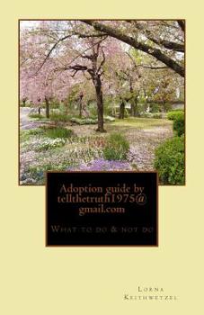 Paperback Adoption guide by tellthetruth1975@gmail.com: What to do & not do for adoptee's by adopted Book
