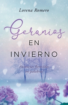 Paperback Geranios en invierno: Ausencias florecidas en palabras [Spanish] Book