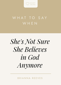 What to Say When She's Not Sure She Believes in God Anymore (Heart Talks)