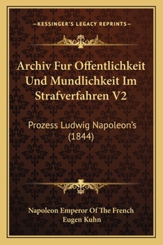 Paperback Archiv Fur Offentlichkeit Und Mundlichkeit Im Strafverfahren V2: Prozess Ludwig Napoleon's (1844) [German] Book