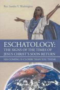 Eschatology: The Signs of the Times of Jesus Christ's Soon Return: His Coming Is Closer Than You Think