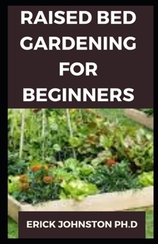 Paperback Raised Bed Gardening for Beginners: A complete guide for beginners on how to build their raised bed gardening Book