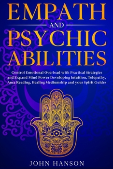 Paperback Empath and Psychic Abilities: Control Emotional Overload with Practical Strategies and Expand Mind Power Developing Intuition, Telepathy, Aura Readi Book