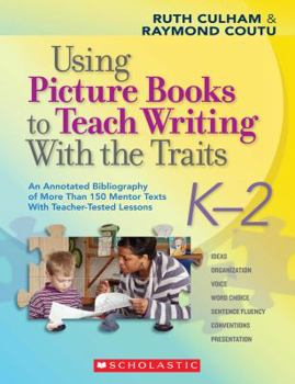 Paperback Using Picture Books to Teach Writing with the Traits: K-2: An Annotated Bibliography of More Than 150 Mentor Texts with Teacher-Tested Lessons Book