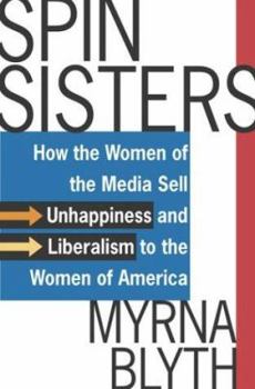 Hardcover Spin Sisters: How the Women of the Media Sell Unhappiness --- And Liberalism --- To the Women of America Book