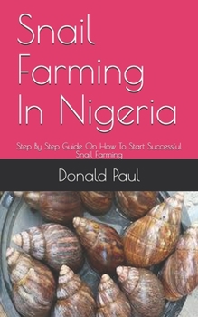 Paperback Snail Farming In Nigeria: Step By Step Guide On How To Start Successful Snail Farming Book
