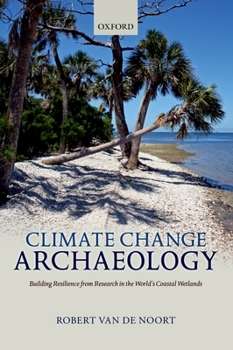 Hardcover Climate Change Archaeology: Building Resilience from Research in the World's Coastal Wetlands Book