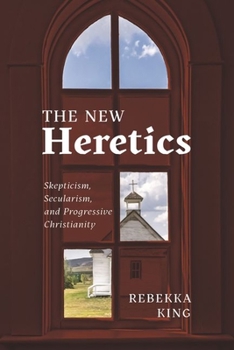 Hardcover The New Heretics: Skepticism, Secularism, and Progressive Christianity Book