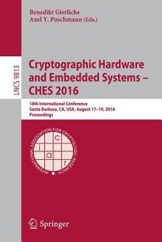 Paperback Cryptographic Hardware and Embedded Systems - Ches 2016: 18th International Conference, Santa Barbara, Ca, Usa, August 17-19, 2016, Proceedings Book