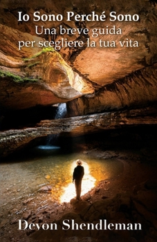 Io Sono Perché Sono: Una breve guida per scegliere la tua vita (Italian Edition)