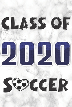 Class of 2020 Soccer: Soccer Players and Fans Senior Year 2020 College Ruled Composition Notebook Graduation Gift Memory Book Journal