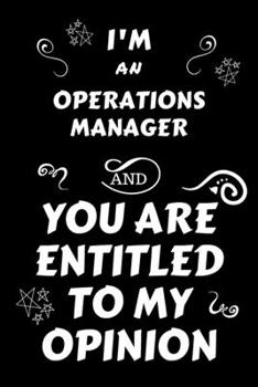 Paperback I'm An Operations Manager And You Are Entitled To My Opinion: Perfect Gag Gift For An Opinionated Operations Manager - Blank Lined Notebook Journal - Book