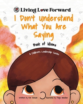 Paperback I Don't Understand What You Are Saying - Book of Idioms: A Children's Leadership Series Book