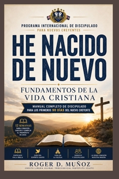 HE NACIDO DE NUEVO: Fundamentos de la Vida Cristiana: Manual Completo de Discipulado para los Primeros 90 Días de la Vida Cristiana (Spanish Edition)