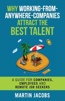 Paperback Why Working-From-Anywhere-Companies Attract the Best Talent: A Guide for Companies, Employees and Remote Job Seekers Book