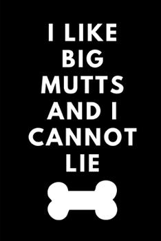I Like Big Mutts and I Cannot Lie: Journal, Diary, Notebook, Notepad, Organizer, Planner - Lined Paper, 110 Pages, 6 x 9 Inches in Size