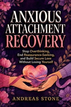 Paperback Anxious Attachment Recovery: Stop Overthinking, End Reassurance-Seeking, and Build Secure Love Without Losing Yourself Book