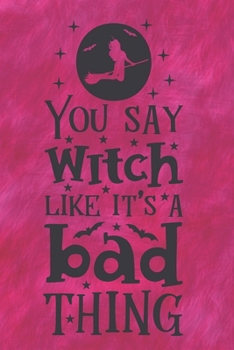 Paperback You Say Witch Like It's A Bad Thing: Special Halloween Notebook for girls and women - pink design, crazy women witch, bat and stars Book