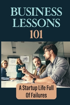 Paperback Business Lessons 101: A Startup Life Full Of Failures: Practical Business Advice Book