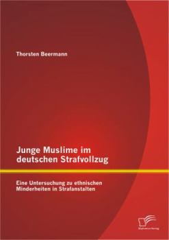 Paperback Junge Muslime im deutschen Strafvollzug: Eine Untersuchung zu ethnischen Minderheiten in Strafanstalten [German] Book