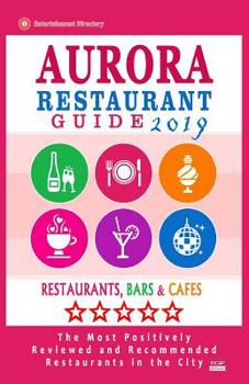 Paperback Aurora Restaurant Guide 2019: Best Rated Restaurants in Aurora, Colorado - Restaurants, Bars and Cafes recommended for Tourist, 2019 Book