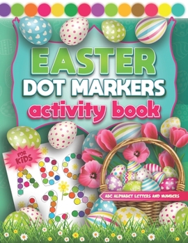 Paperback ABC Alphabet Letters and Numbers Dot Markers Activity Book Easter: Fun Do a Dot Page a Day ABC Alphabet & Numbers Coloring Book For Kids & Toddlers Ag Book