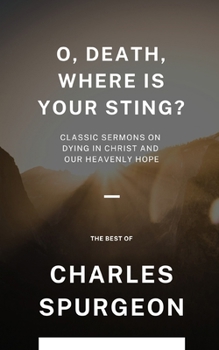 O Death, Where Is Your Sting?: Classic Sermons on Dying in Christ and Our Heavenly Hope
