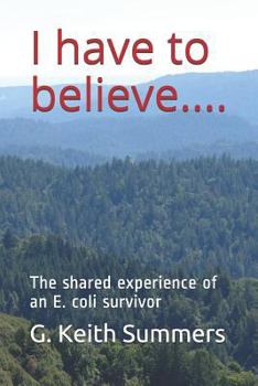 Paperback I Have to Believe....: The Shared Experience of an E. Coli Survivor Book