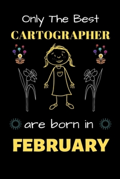 Only The Best Cartographer Are Born in February: Blank Line Notebook  for Cartographer Funny Gift Notebook for Man and Woman