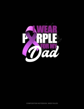 I Wear Purple For My Dad: Composition Notebook: Wide Ruled